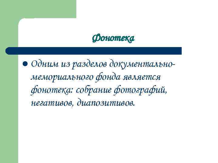 Фонотека l Одним из разделов документально- мемориального фонда является фонотека: собрание фотографий, негативов, диапозитивов.