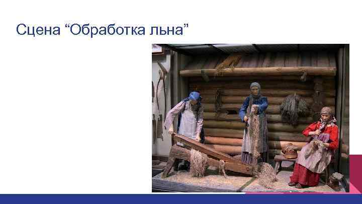 Сцена “Обработка льна” 