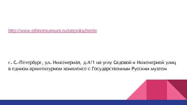 http: //www. ethnomuseum. ru/raspolozhenie г. С. -Петербург, ул. Инженерная, д. 4/1 на углу Садовой