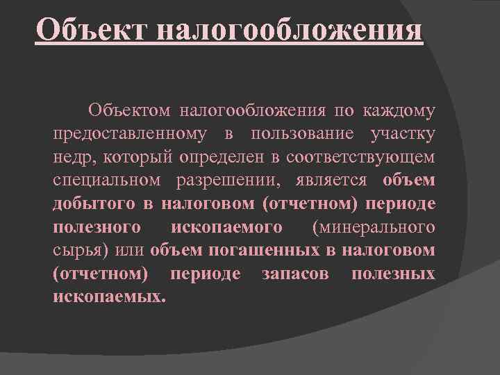 Объект налогообложения Объектом налогообложения по каждому предоставленному в пользование участку недр, который определен в