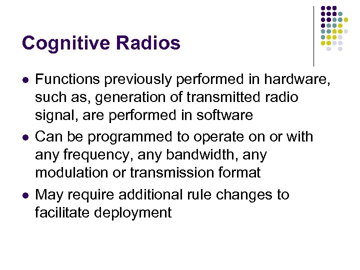 Cognitive Radios l l l Functions previously performed in hardware, such as, generation of