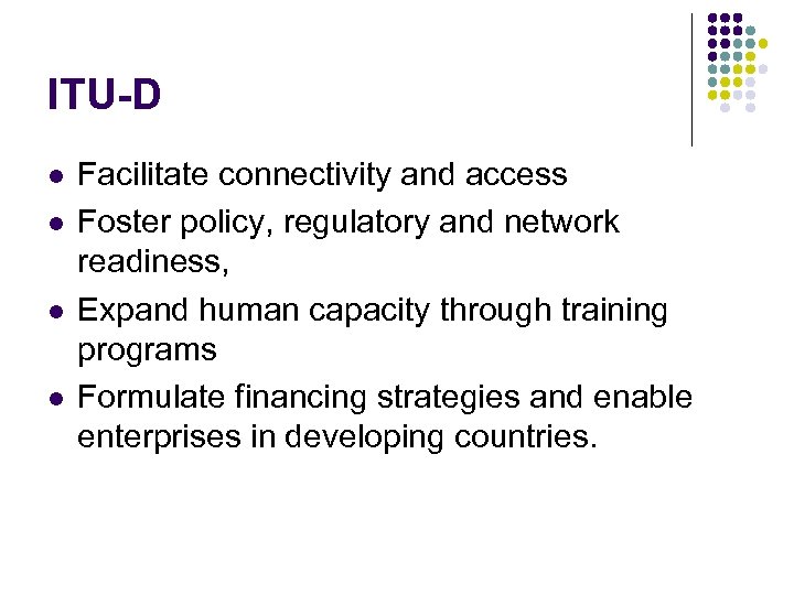 ITU-D l l Facilitate connectivity and access Foster policy, regulatory and network readiness, Expand