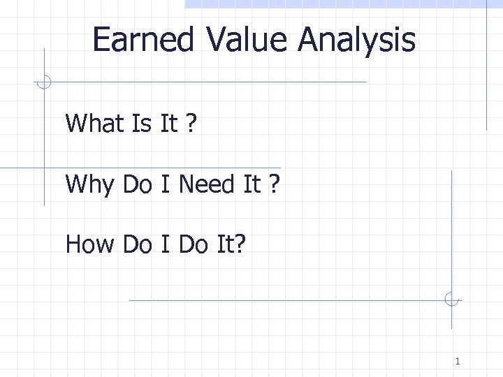 Earned Value Analysis What Is It ? Why Do I Need It ? How