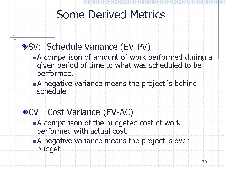 Some Derived Metrics SV: Schedule Variance (EV-PV) A comparison of amount of work performed
