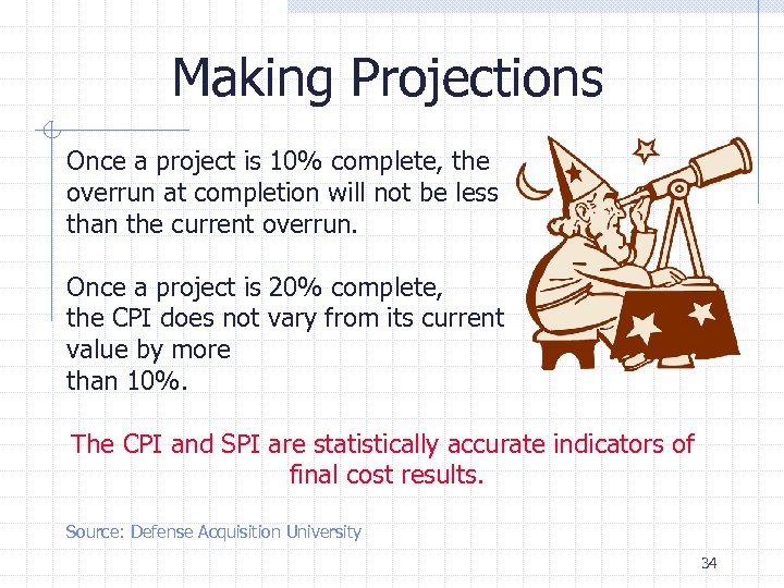 Making Projections Once a project is 10% complete, the overrun at completion will not