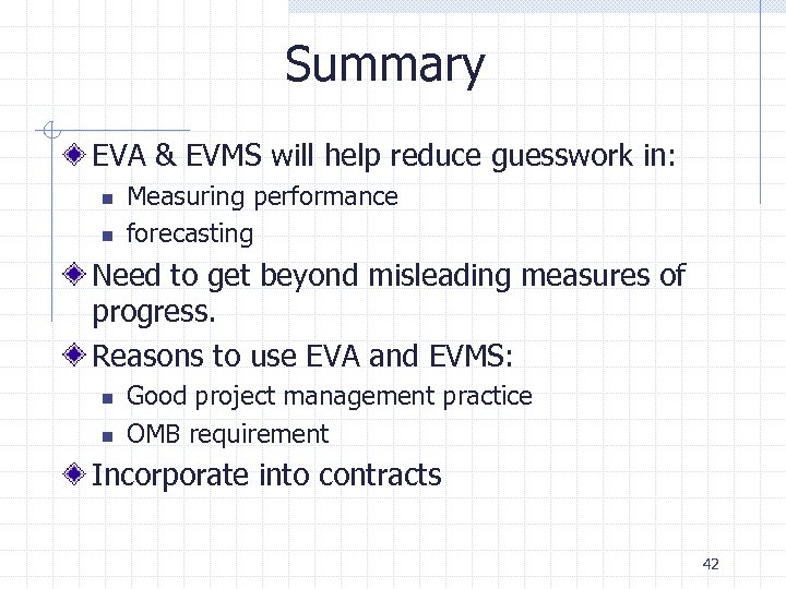 Summary EVA & EVMS will help reduce guesswork in: n n Measuring performance forecasting