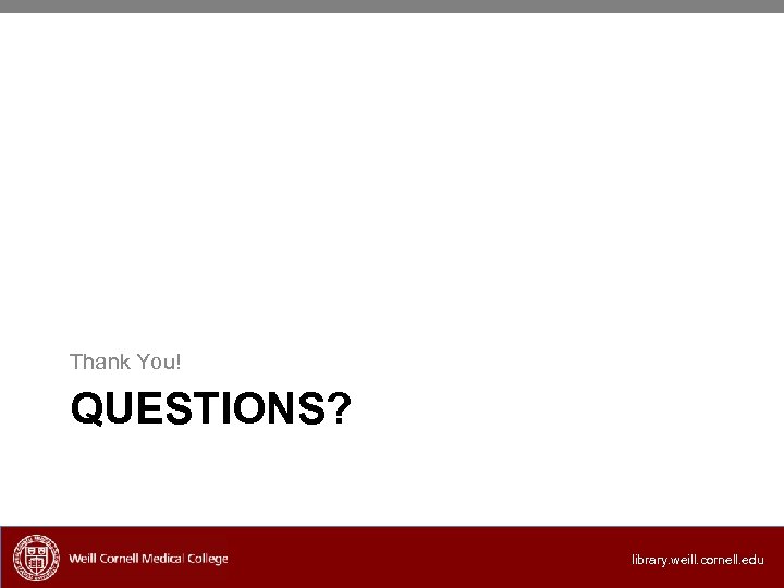 Thank You! QUESTIONS? library. weill. cornell. edu 