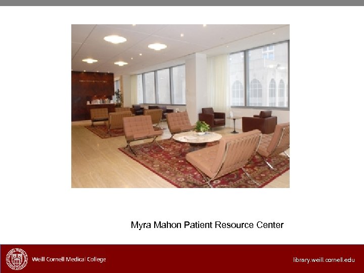 Myra Mahon Patient Resource Center library. weill. cornell. edu 