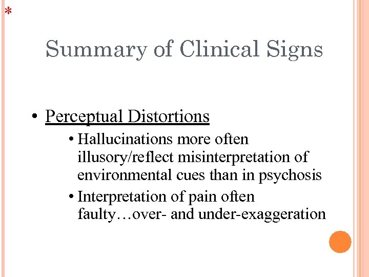 * Summary of Clinical Signs • Perceptual Distortions • Hallucinations more often illusory/reflect misinterpretation