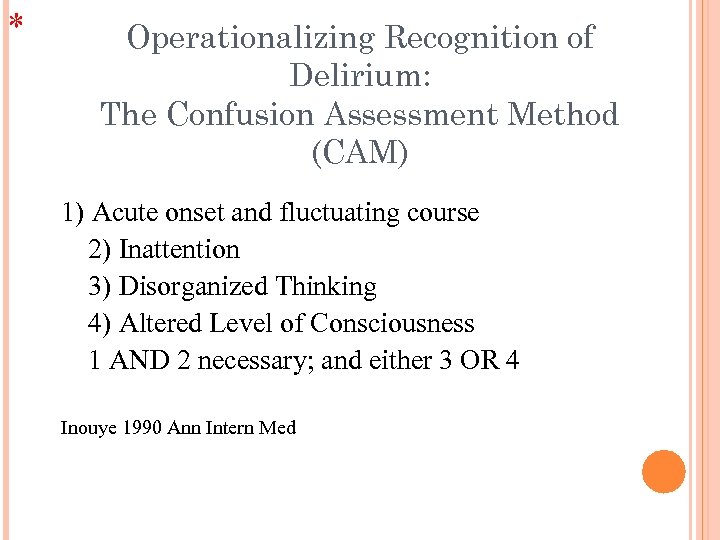 * Operationalizing Recognition of Delirium: The Confusion Assessment Method (CAM) 1) Acute onset and