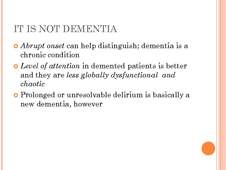 IT IS NOT DEMENTIA Abrupt onset can help distinguish; dementia is a chronic condition