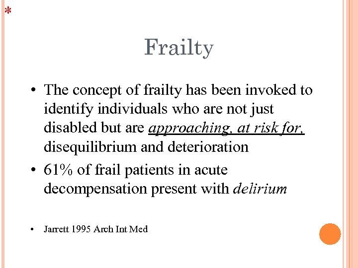 * Frailty • The concept of frailty has been invoked to identify individuals who