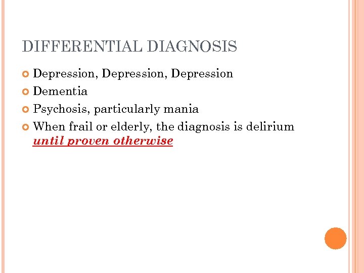 DIFFERENTIAL DIAGNOSIS Depression, Depression Dementia Psychosis, particularly mania When frail or elderly, the diagnosis