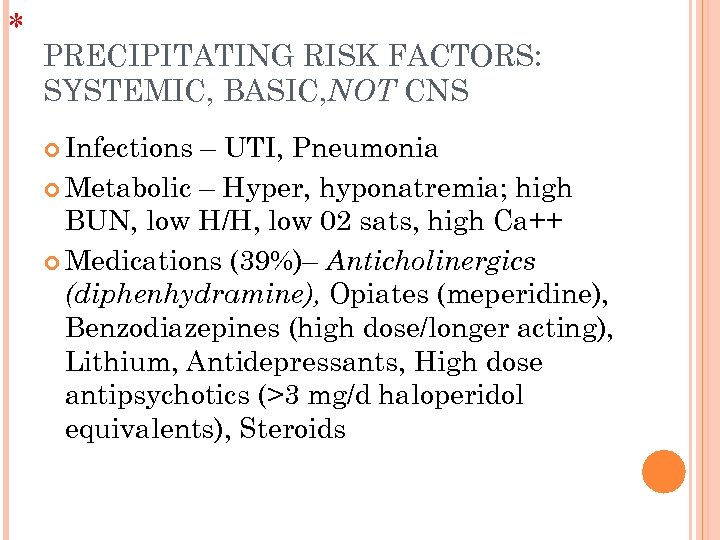 * PRECIPITATING RISK FACTORS: SYSTEMIC, BASIC, NOT CNS Infections – UTI, Pneumonia Metabolic –