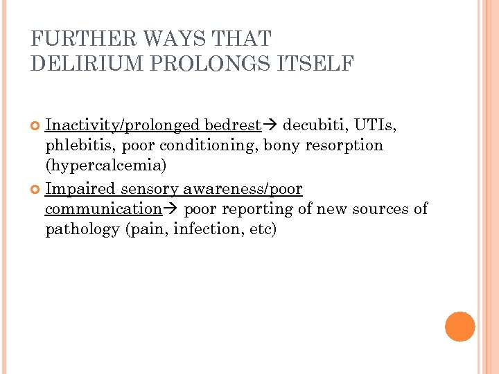 FURTHER WAYS THAT DELIRIUM PROLONGS ITSELF Inactivity/prolonged bedrest decubiti, UTIs, phlebitis, poor conditioning, bony