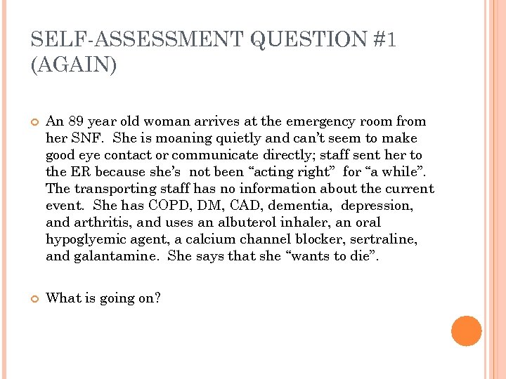 SELF-ASSESSMENT QUESTION #1 (AGAIN) An 89 year old woman arrives at the emergency room