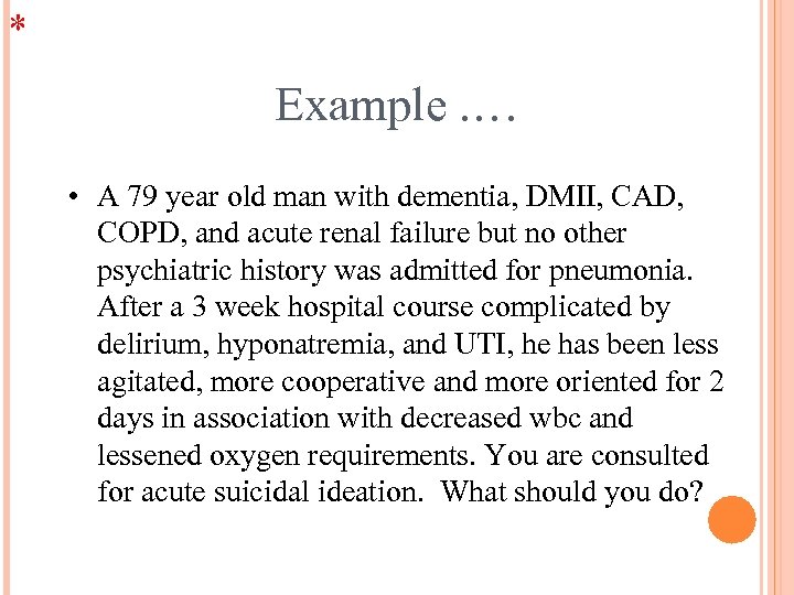 * Example. … • A 79 year old man with dementia, DMII, CAD, COPD,