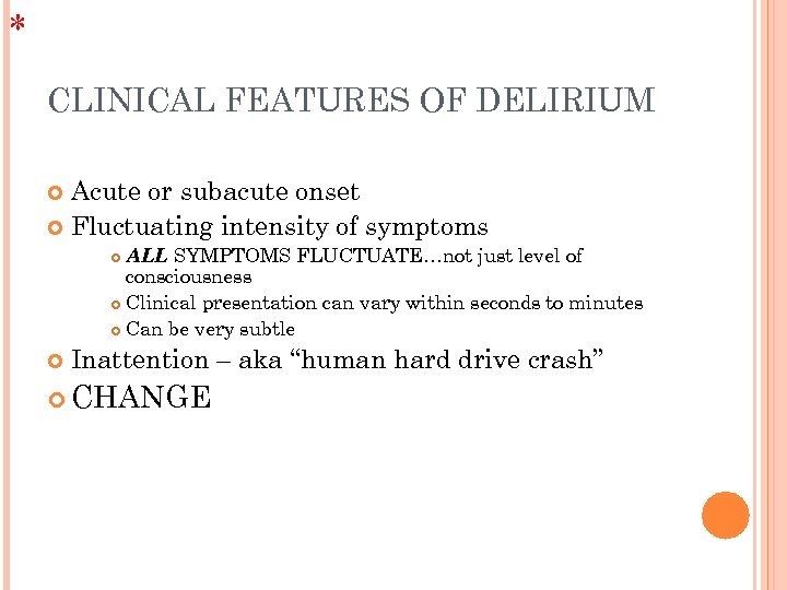 * CLINICAL FEATURES OF DELIRIUM Acute or subacute onset Fluctuating intensity of symptoms ALL