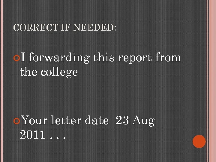 CORRECT IF NEEDED: I forwarding this report from the college Your letter date 23
