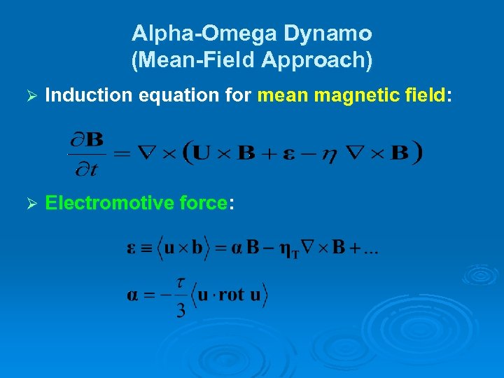 Alpha-Omega Dynamo (Mean-Field Approach) Ø Induction equation for mean magnetic field: Ø Electromotive force:
