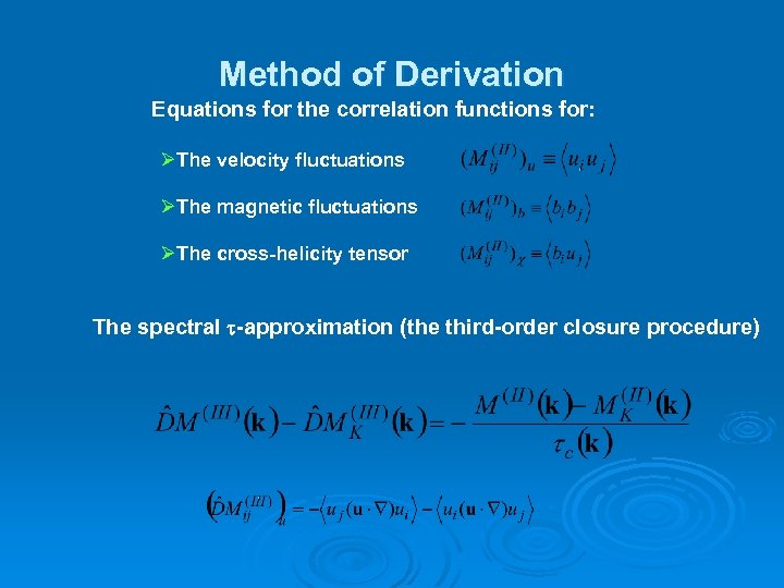 Method of Derivation Equations for the correlation functions for: ØThe velocity fluctuations ØThe magnetic