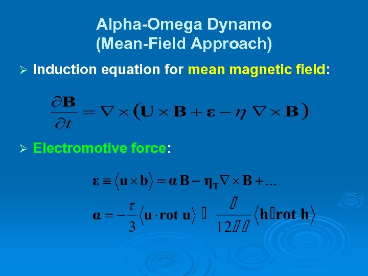 Alpha-Omega Dynamo (Mean-Field Approach) Ø Induction equation for mean magnetic field: Ø Electromotive force:
