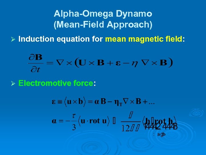 Alpha-Omega Dynamo (Mean-Field Approach) Ø Induction equation for mean magnetic field: Ø Electromotive force: