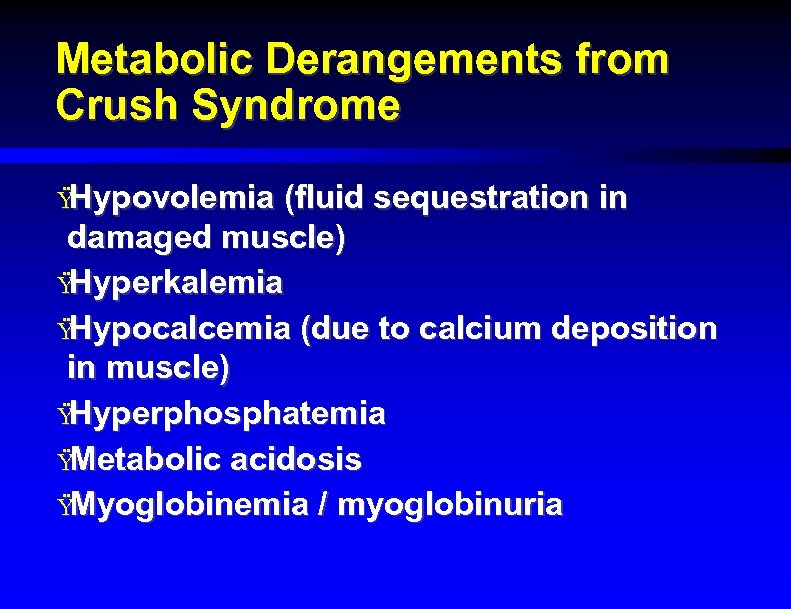 Metabolic Derangements from Crush Syndrome Ÿ Hypovolemia (fluid sequestration in damaged muscle) Ÿ Hyperkalemia