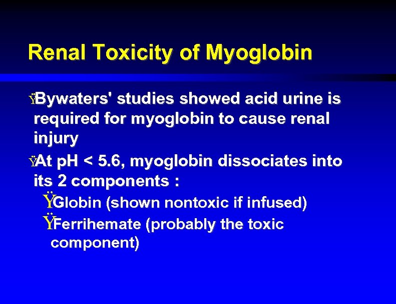 Renal Toxicity of Myoglobin Ÿ Bywaters' studies showed acid urine is required for myoglobin