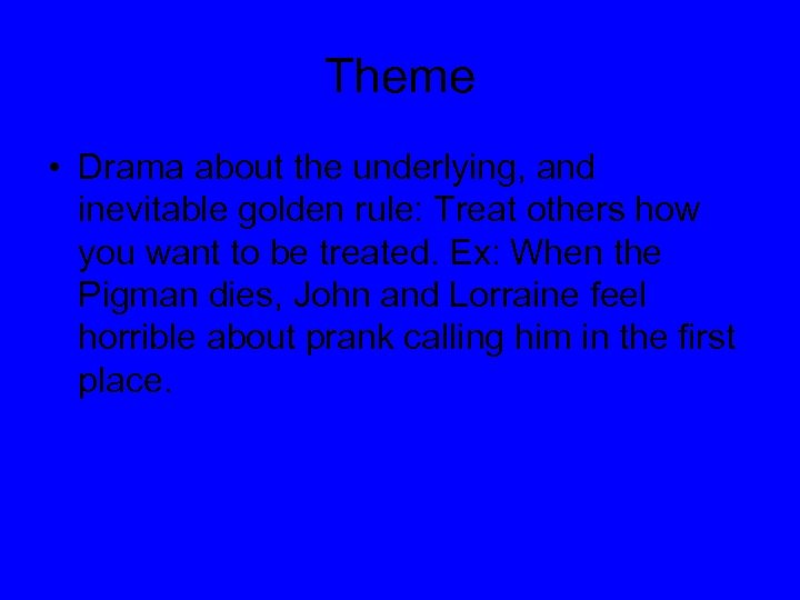 Theme • Drama about the underlying, and inevitable golden rule: Treat others how you