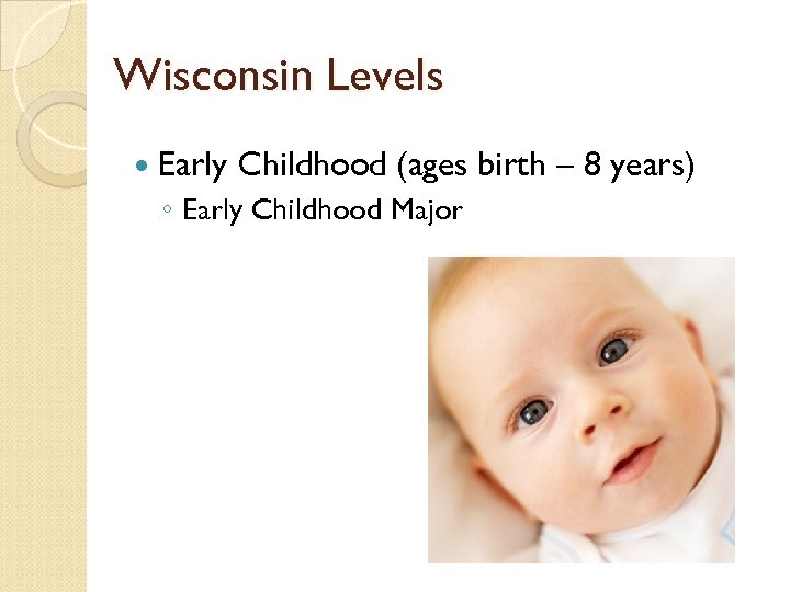Wisconsin Levels Early Childhood (ages birth – 8 years) ◦ Early Childhood Major 
