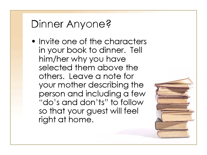 Dinner Anyone? • Invite one of the characters in your book to dinner. Tell