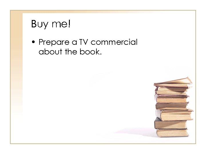 Buy me! • Prepare a TV commercial about the book. 