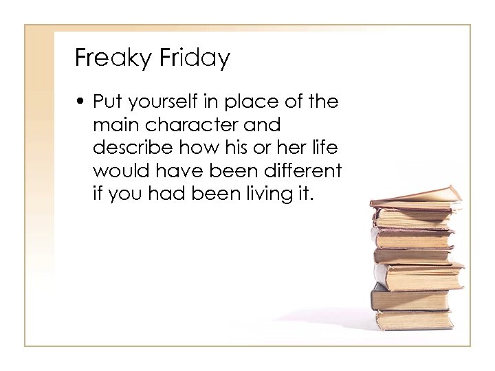 Freaky Friday • Put yourself in place of the main character and describe how