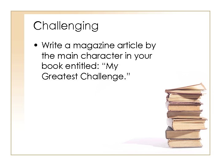 Challenging • Write a magazine article by the main character in your book entitled: