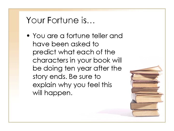 Your Fortune is… • You are a fortune teller and have been asked to