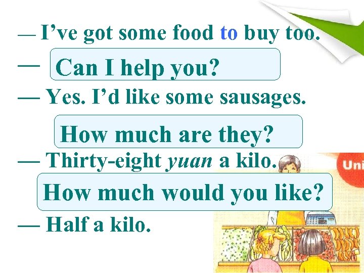 — I’ve got some food to buy too. — Can I help you? —