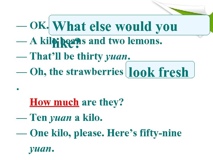 — OK. What else would you — A kilo beans and two lemons. like?