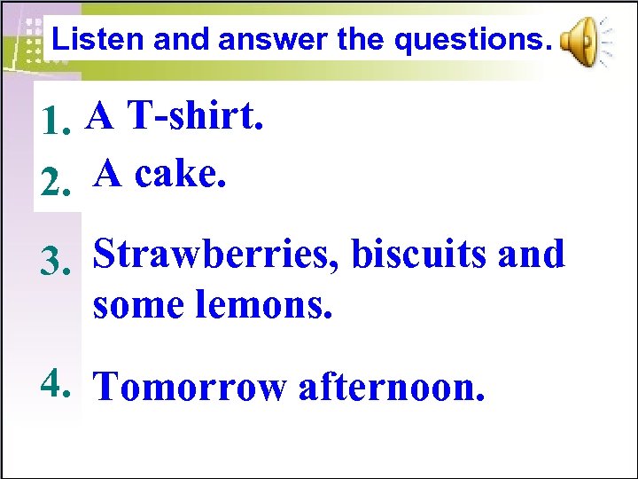 Listen and answer the questions. 1. A T-shirt. 2. A cake. 3. Strawberries, biscuits