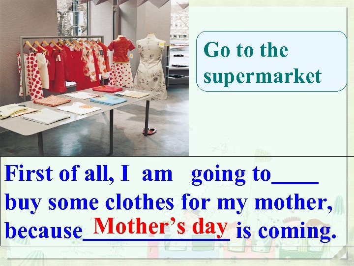 Go to the supermarket First of all, I am going to buy some clothes