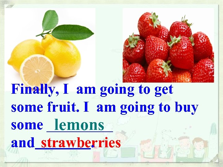 lemons Finally, I am going to get some fruit. I am going to buy