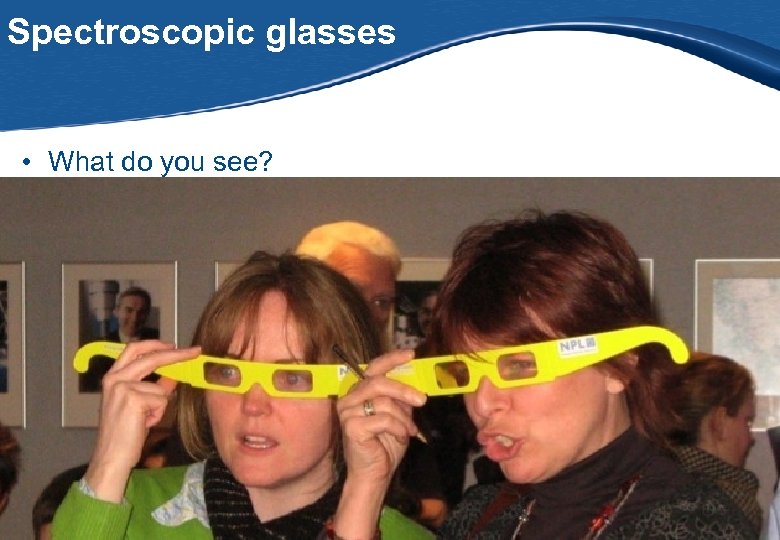 Spectroscopic glasses • What do you see? 