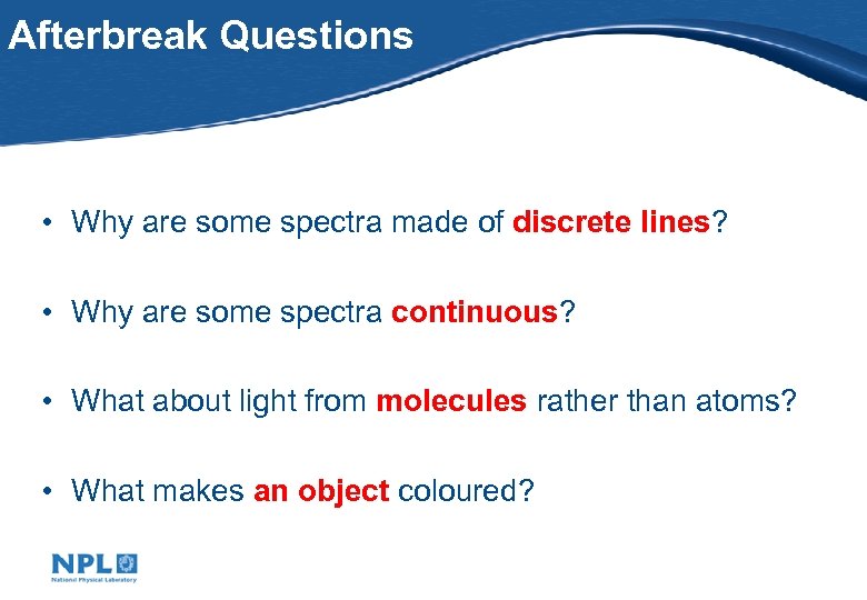 Afterbreak Questions • Why are some spectra made of discrete lines? • Why are