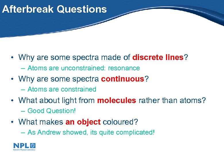 Afterbreak Questions • Why are some spectra made of discrete lines? – Atoms are