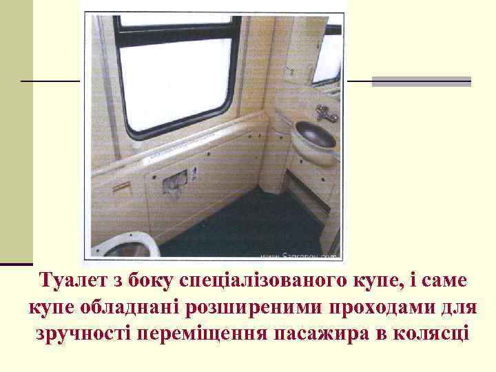 Туалет з боку спеціалізованого купе, і саме купе обладнані розширеними проходами для зручності переміщення