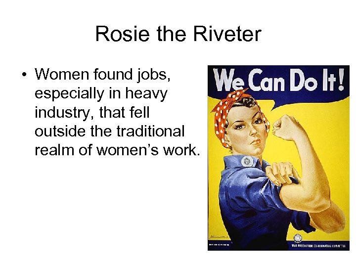 Rosie the Riveter • Women found jobs, especially in heavy industry, that fell outside