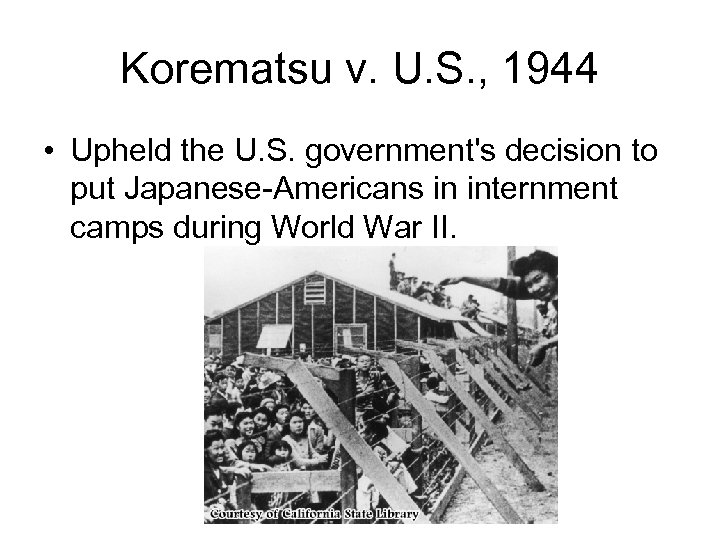 Korematsu v. U. S. , 1944 • Upheld the U. S. government's decision to