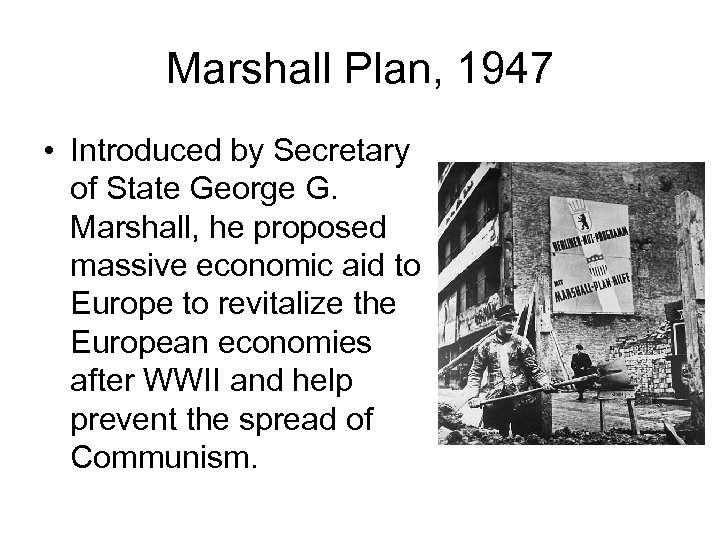 Marshall Plan, 1947 • Introduced by Secretary of State George G. Marshall, he proposed