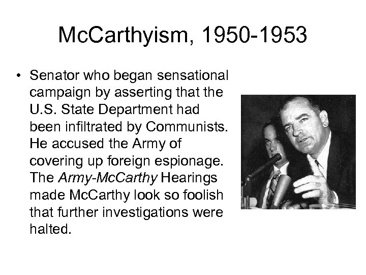 Mc. Carthyism, 1950 -1953 • Senator who began sensational campaign by asserting that the
