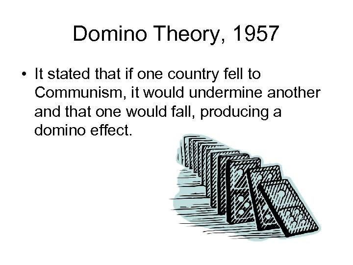 Domino Theory, 1957 • It stated that if one country fell to Communism, it